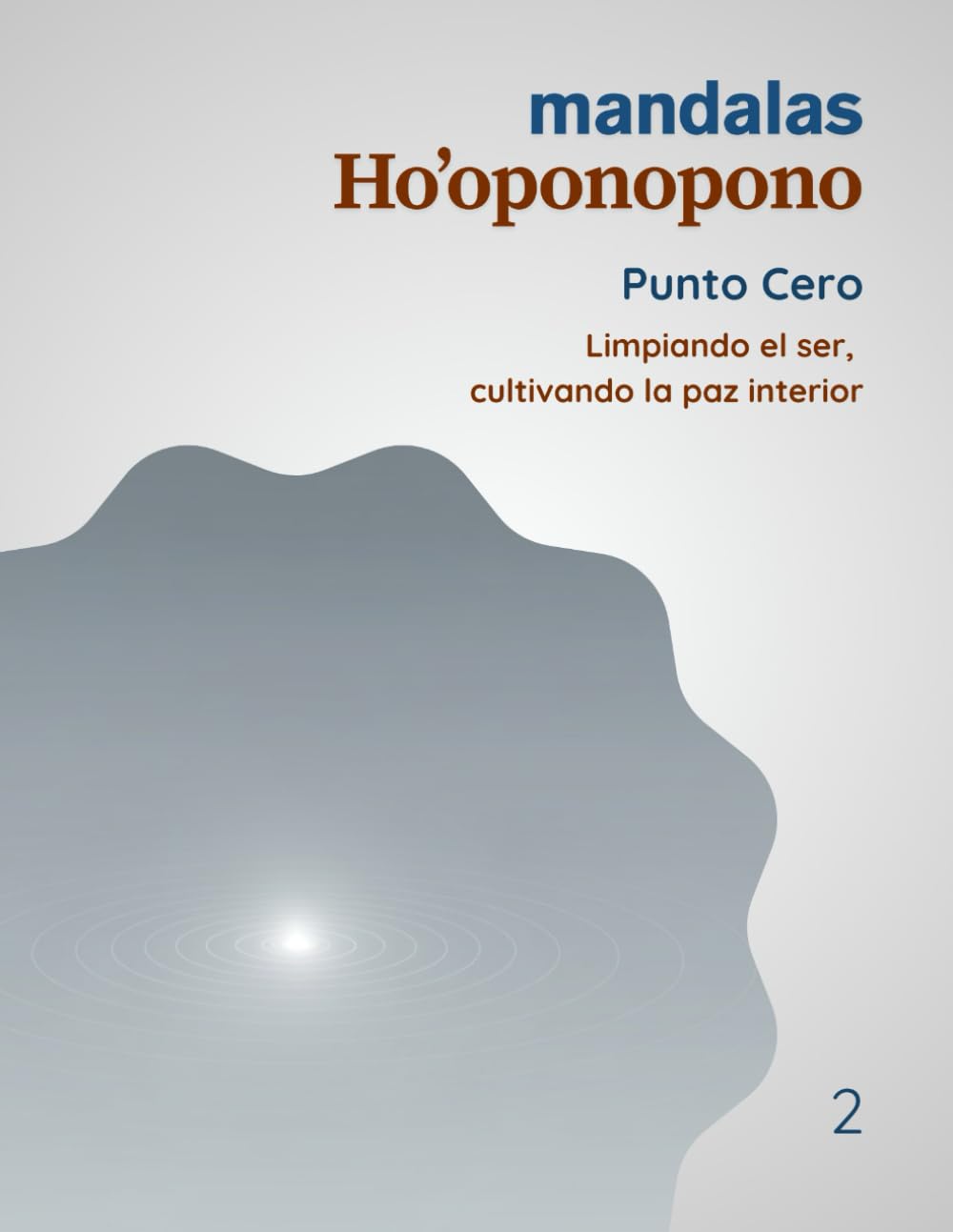 Mandalas Ho’oponopono - Tomo 2: Punto cero: Limpiando el ser, cultivando la paz interior