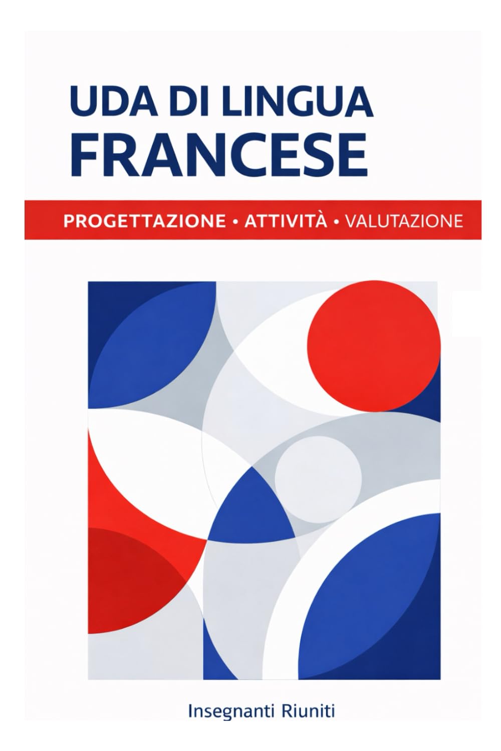 UDA DI LINGUA FRANCESE: Progettazione , attività e valutazione per la secondaria di primo e secondo grado. (UDA Complete e Compiti autentici - Progettazione Didattica Operativa)