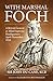 With Marshal Foch: A British General at Allied Supreme Headquarters April-November 1918