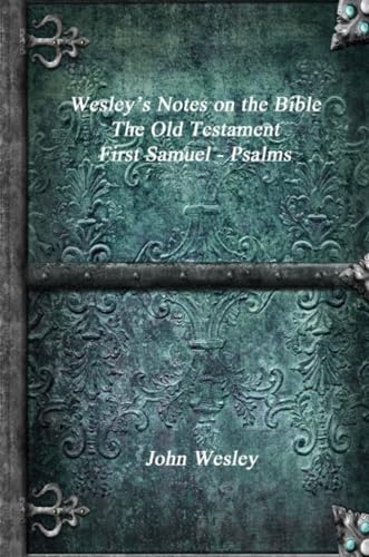 Wesley's Notes on the Bible - The Old Testament: First Samuel - Psalms