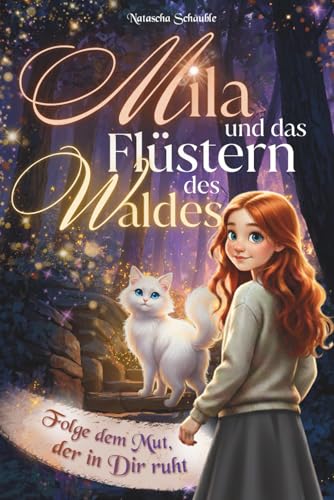 Mila und das Flüstern des Waldes – Folge dem Mut, der in dir ruht: Ein magisches Abenteuerbuch für besondere Mädchen ab 8 Jahren über wahre Freundschaft und die Liebe zur Natur | Pädagogenempfehlung