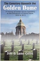 The Cemetery Beneath the Golden Dome: A History of Grove Cemetery at the University of Notre Dame 1830 to 2013 061589853X Book Cover