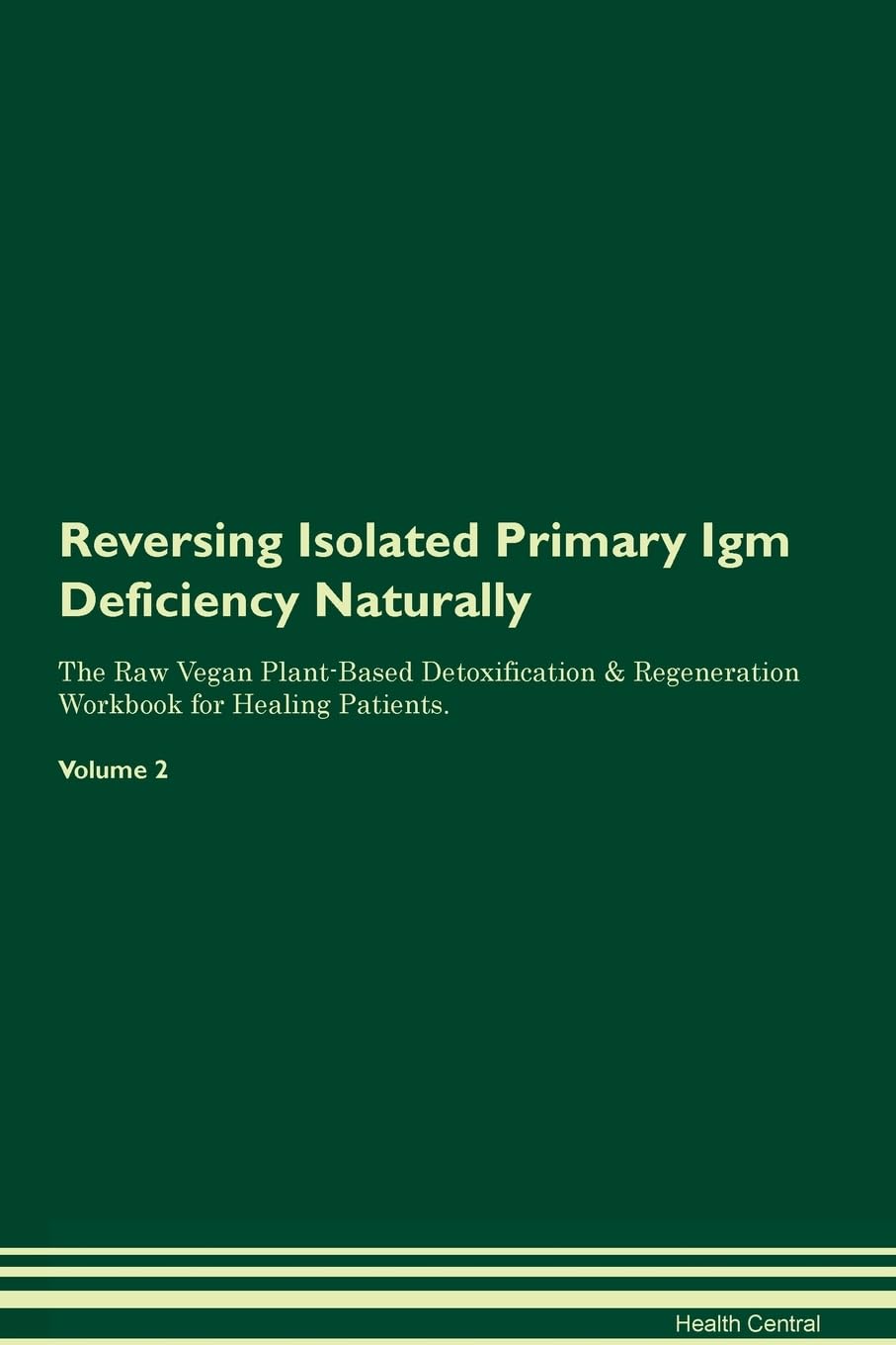 Reversing Isolated Primary Igm Deficiency Naturally The Raw Vegan Plant-Based Detoxification & Regeneration Workbook for Healing Patients. Volume 2
