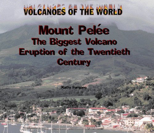 Mount Pelee: The Biggest Volcano Eruption of the 20th Century (Volcanoes of the World)