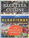 Mes recettes de cuisine alsacienne  100 recettes à remplir  livre de recettes à compléter