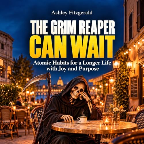 THE GRIM REAPER CAN WAIT. Atomic Habits for a Longer Life with Joy and Purpose: How to get more time worth living. cover art