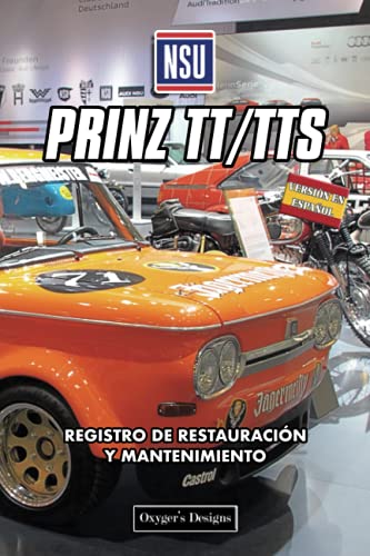 NSU PRINZ TT/TTS: REGISTRO DE RESTAURACIÓN Y MANTENIMIENTO (Ediciones en español) (Spanish Edition NSU PRINZ TT/TTS: REGISTRO DE RESTAURACIÓN Y MANTENIMIENTO (Ediciones en español) (Spanish Edition