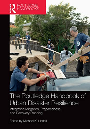 The Routledge Handbook Of Urban Disaster Resilience: Integrating Mitigation, Preparedness, And Recovery Planning