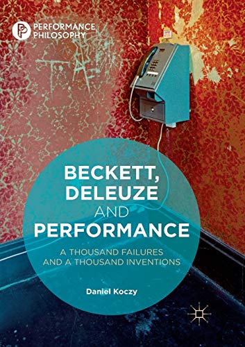 Beckett, Deleuze and Performance: A Thousand Failures and A Thousand Inventions (Performance Philosophy)