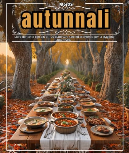 Ricette autunnali: Libro di ricette con più di 120 piatti vari, sani ed economici per la stagione autunnale.