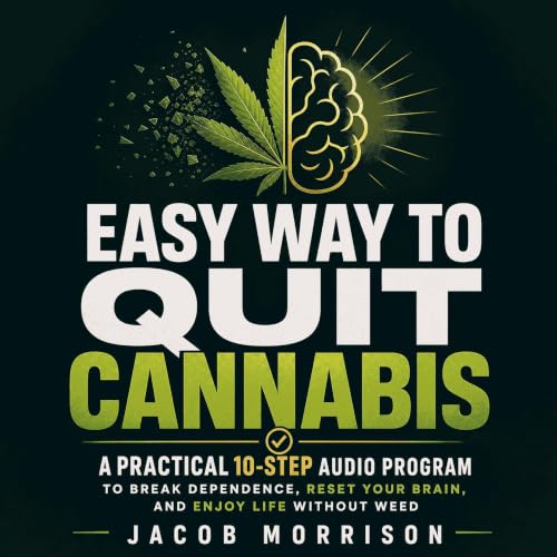 Easy Way to Quit Cannabis: A Practical 10‑Step Audio Program to Break Dependence, Reset Your Brain, and Enjoy Life Without We