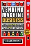 vending  Vending Machine Business: Build your Passive Income by Starting a Successful Vending Machine Business  Including Tax Guide, Hard-to-Find Secrets, and Helpful Tips from the Experts