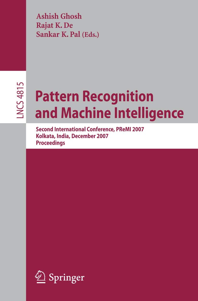 Pattern Recognition and Machine Intelligence: Second International Conference, PReMI 2007, Kolkata, India, December 18-22, 2007, Proceedings (Lecture Notes in Computer Science, 4815)