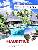 Mauritius Travel Guide 2025: A Traveler's Handbook to Nature, Best Attractions, and Local Secrets