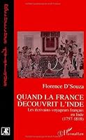 Quand la France decouvrit l'Inde: Les ecrivains-voyageurs francais en Inde, 1757-1818 (Recherches asiatiques) 2738437796 Book Cover