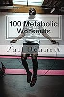 100 Metabolic Workouts: Short, Brutal Workouts Designed to Burn Fat, Build Muscle and Boost Fitness 1519226462 Book Cover