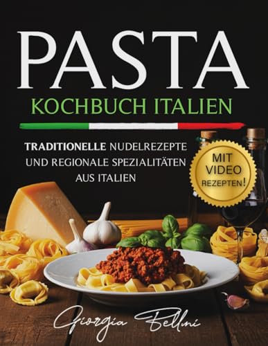 Pasta - Kochbuch Italien: Traditionelle Nudelrezepte und regionale Spezialitäten aus Italien, mit Video-Tutorials, 100 zusätzlichen Rezepten, Menü-Themen und saisonalen Rezepten