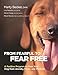 From Fearful to Fear Free: A Positive Program to Free Your Dog From Anxiety, Fears, and Phobias