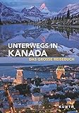 Unterwegs in Kanada: Das große Reisebuch (KUNTH Unterwegs in ... / Das grosse Reisebuch)