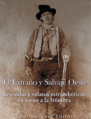 El Extraño y Salvaje Oeste: Leyendas y relatos estrambóticos en torno a la frontera