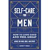 Self-Care for Men: How to Look Good and Feel Great Hardcover May 5, 2020