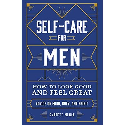 Self-Care for Men: How to Look Good and Feel Great Hardcover May 5, 2020