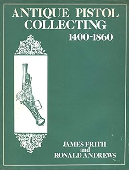 Antique Pistol Collecting, 1400-1860
