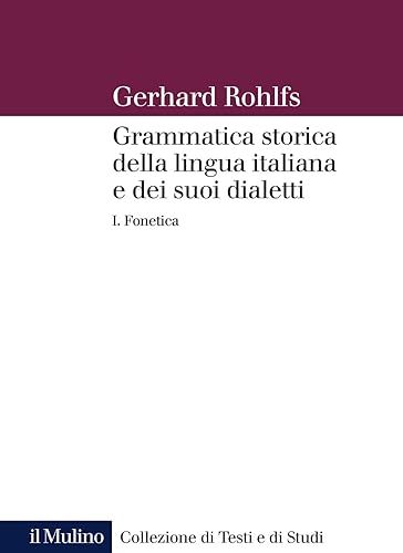 Grammatica storica della lingua italiana e dei suoi dialetti. Fonetica (Vol. 1) (Collezione di testi e di studi)