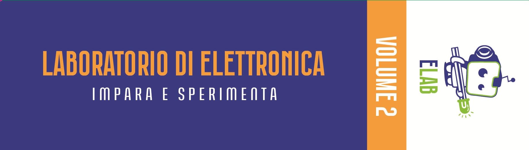 ELAB – Laboratorio di Elettronica: Impara e Sperimenta VOLUME 2 | Con manuale avanzato: approfondiamo il Volume 1 e introduciamo nuovi argomenti e circuiti reali