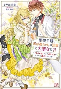 悪役令嬢、おばあちゃんの知恵で大聖女に?! ～『医者の嫁』ライフ満喫計画がまったく進捗しない件～ 【特典SS付】 (アイリスNEO)