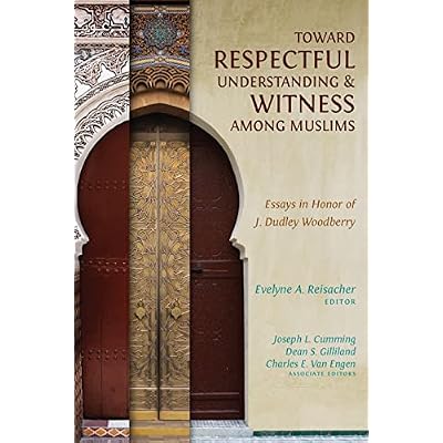 Toward Respectful Understanding and Witness among Muslims: Essays in Honor of J. Dudley Woodberry