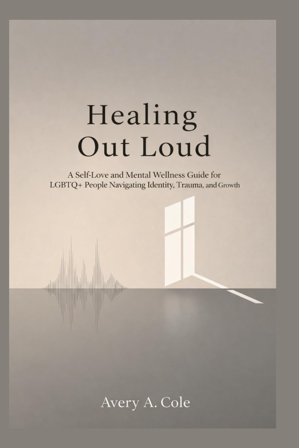 Healing Out Loud: A Self-Love and Mental Wellness Guide for LGBTQ+ People Navigating Identity, Trauma, and Growth