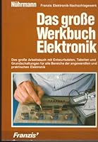 Das grosse Werkbuch Elektronik: Der grosse Arbeitsbuch mit Entwurfsdaten, Tabellen und Grundschaltungen fu¨r alle Bereiche der angewandten und ... Elektronik-Nachschlagewerk) (German Edition) 3772365442 Book Cover