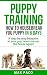 Puppy Training: How To Housebreak Your Puppy In 6 Days& BONUS DOG RECIPES: A Step-By-Step Blueprint So Your Pup Never Messes The House Again! (Puppy training, Puppy Housebreaking, Dog training,
