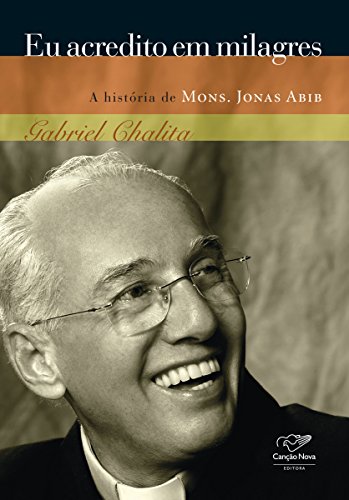 Eu acredito em milagres: A história de padre Jonas Abib - Chalita, Gabriel