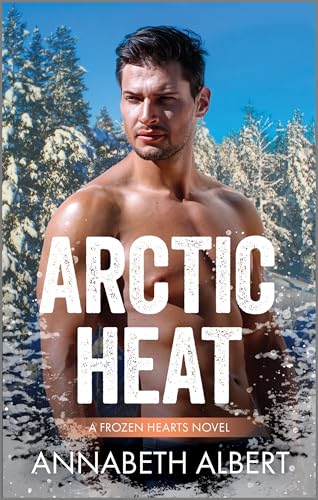 Arctic Heat: A Forced Proximity Gay Romance Novel (Frozen Hearts Book 3)