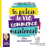  Ta putain de vie commence maintenant: Lettre aux adolecents