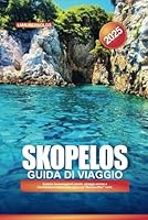 SKOPELOS Guida di viaggio 2025: Esplora lussureggianti pinete, spiagge serene e l'architettura tradizionale greca sul "Mamma Mia!" Isola (Italian Edition) B0F677ZJTZ Book Cover