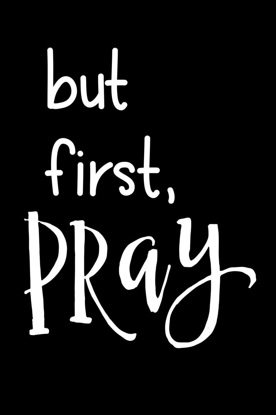 But first, Pray: Blank Lined christian Journal - Bible Journal or Prayer Book for Men and Women