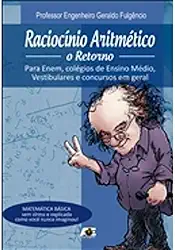 Raciocínio aritmético. o retorno. para enem, colégios de ensino médio, vestibulares e concursos