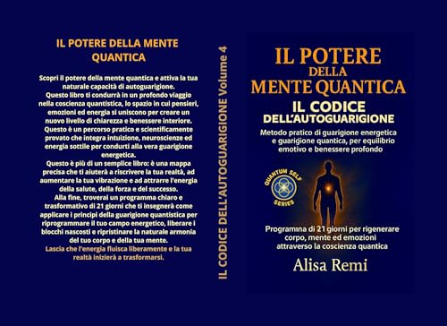  IL POTERE DELLA MENTE QUANTICA IL CODICE DELL’AUTOGUARIGIONE: Metodo pratico di guarigione energetica e guarigione quantica, per equilibrio emotivo e benessere profondo (Quantum Self Series)