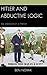 Hitler and Abductive Logic: The Strategy of a Tyrant