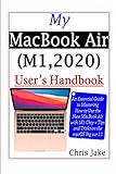 My MacBook Air (M1,2020) User’s Handbook: An Essential Guide to Mastering How to Use the New MacBook Air with M1 Chip + Tips and Tricks on the macOS Big Sur 11