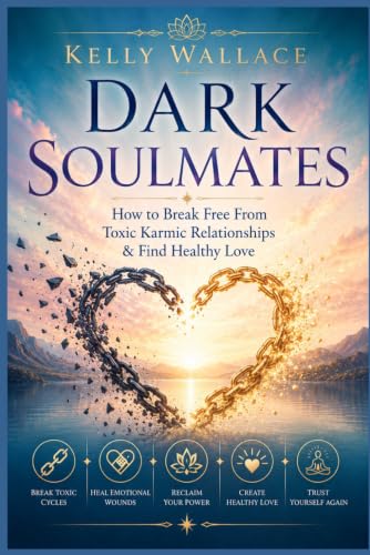 Dark Soulmates: How To Break Free From Toxic Karmic Connections And Find Healthy Love