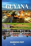 GUYANA TRAVEL GUIDE 2023: Thrilling Adventures and Unforgettable Experiences for Budget Explorers in Enchanting Guyana