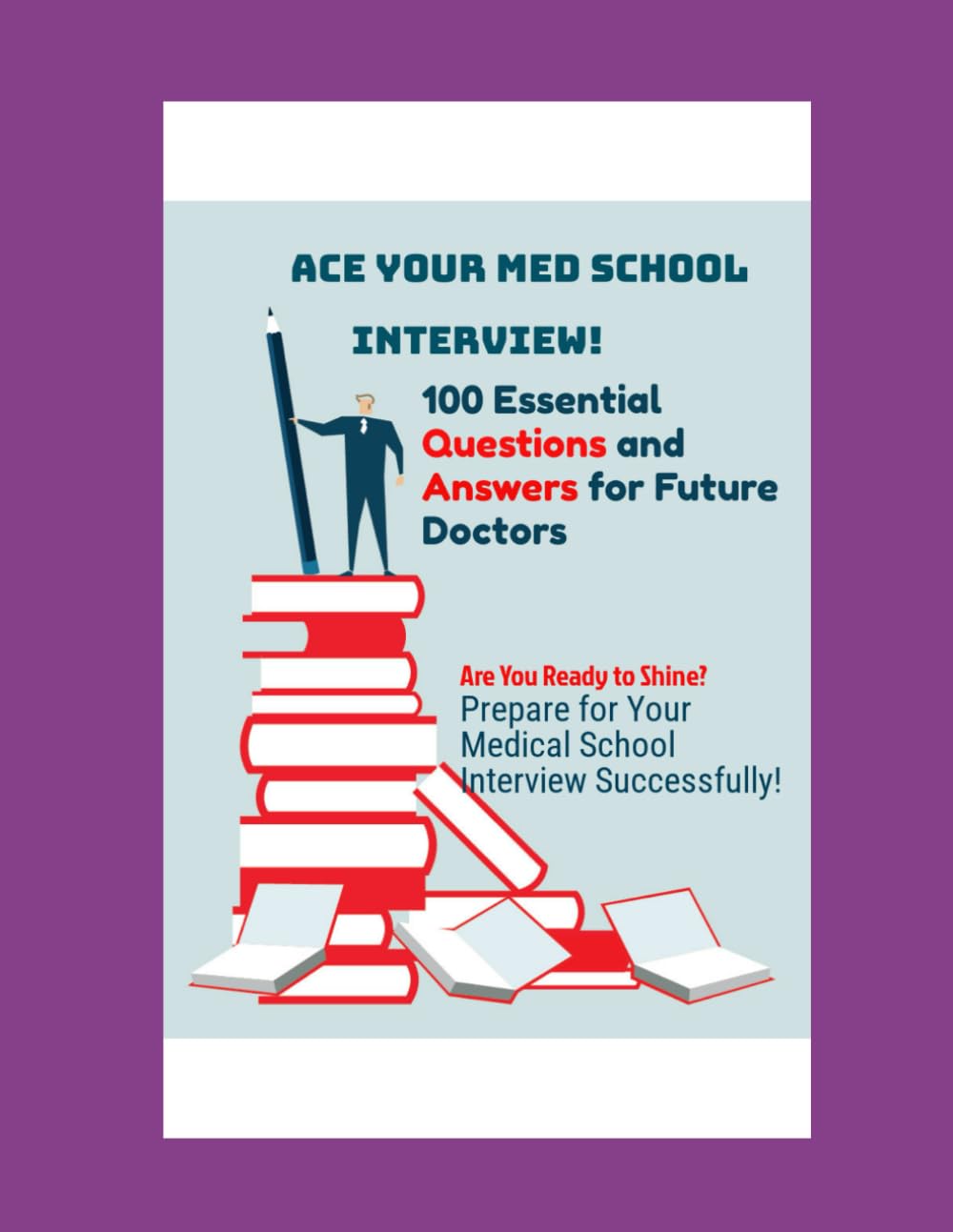 ACE YOUR MED SCHOOL INTERVIEW: 100 Essential Questions and Answers for Future Doctors