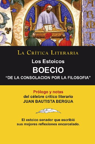 Los Estoicos: Boecio: De La Consolacion Por La Filosofia; Colección La Crítica Literaria por el célebre crítico literario Juan Bautista Bergua, Ediciones Ibéricas (Spanish Edition)
