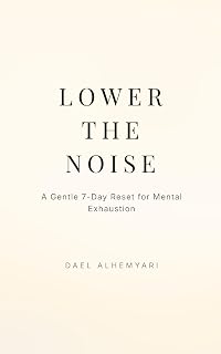 Lower the Noise: A Gentle 7-Day Reset for Mental Exhaustion
