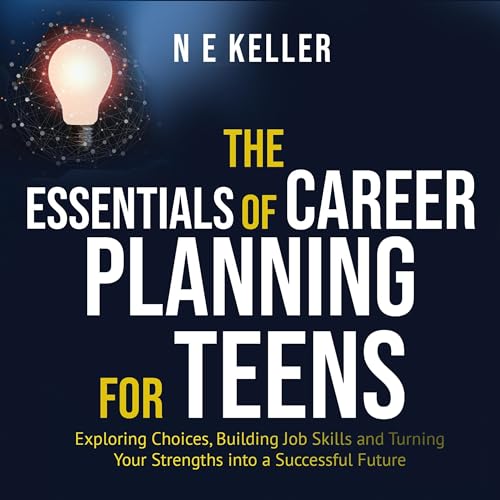The Essentials of Career Planning for Teens: Exploring Choices, Building Job Skills and Turning Your Strengths into a Successful Future by N E Keller episode artwork
