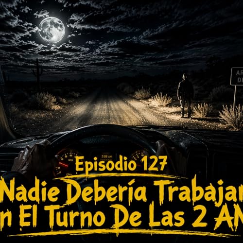 Episodio 127 - Nadie Deber&iacute;a Trabajar En El Turno De Las 2 AM
